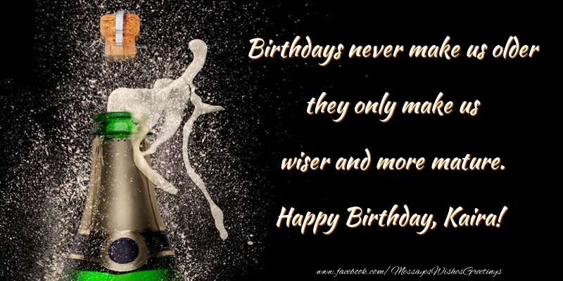 Greetings Cards for Birthday - Birthdays never make us older they only make us wiser and more mature. Kaira