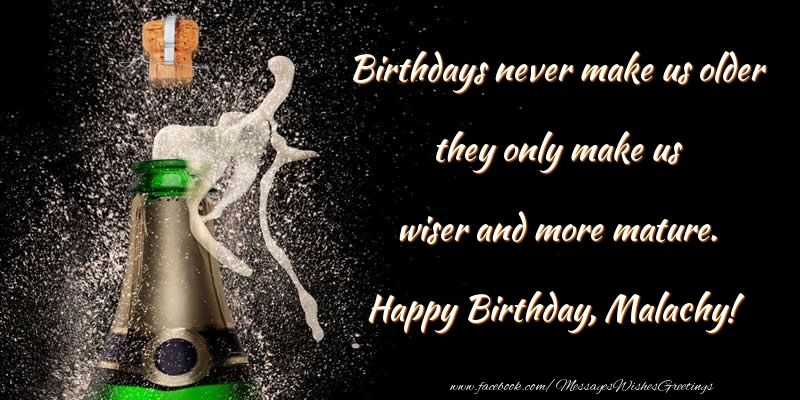 Greetings Cards for Birthday - Birthdays never make us older they only make us wiser and more mature. Malachy
