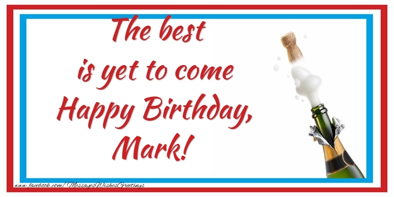 Greetings Cards for Birthday - Champagne | The best is yet to come Happy Birthday, Mark