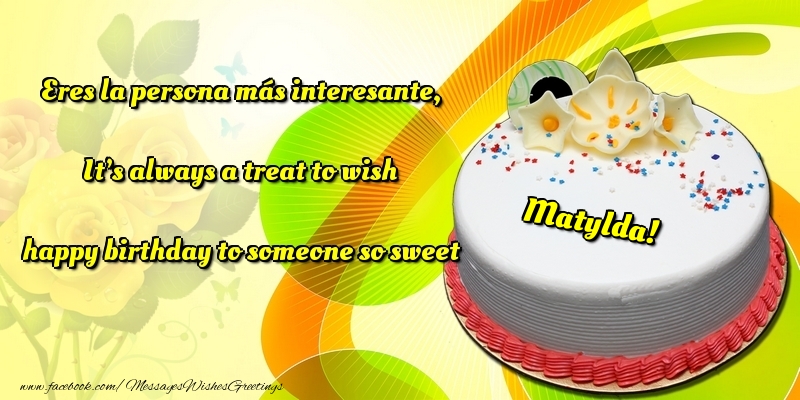 Greetings Cards for Birthday - Cake | Eres la persona más interesante, It’s always a treat to wish happy birthday to someone so sweet Matylda